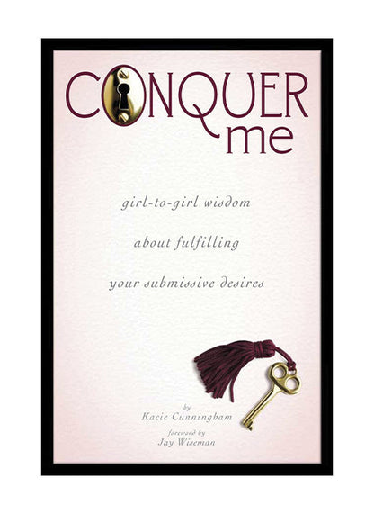 Conquer Me: Girl-to-Girl Wisdom About Fulfilling Your Submissive Desires - Sexy Living